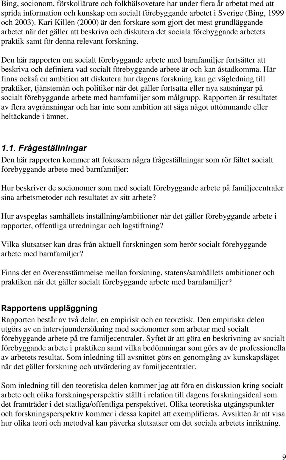 Den här rapporten om socialt förebyggande arbete med barnfamiljer fortsätter att beskriva och definiera vad socialt förebyggande arbete är och kan åstadkomma.