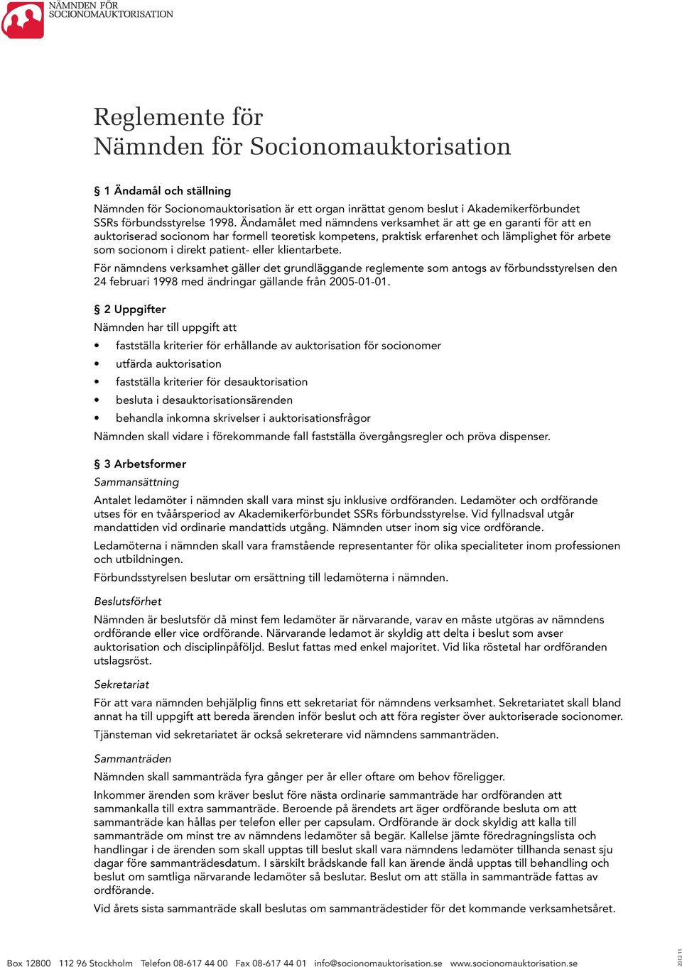 eller klientarbete. För nämndens verksamhet gäller det grundläggande reglemente som antogs av förbundsstyrelsen den 24 februari 1998 med ändringar gällande från 2005-01-01.