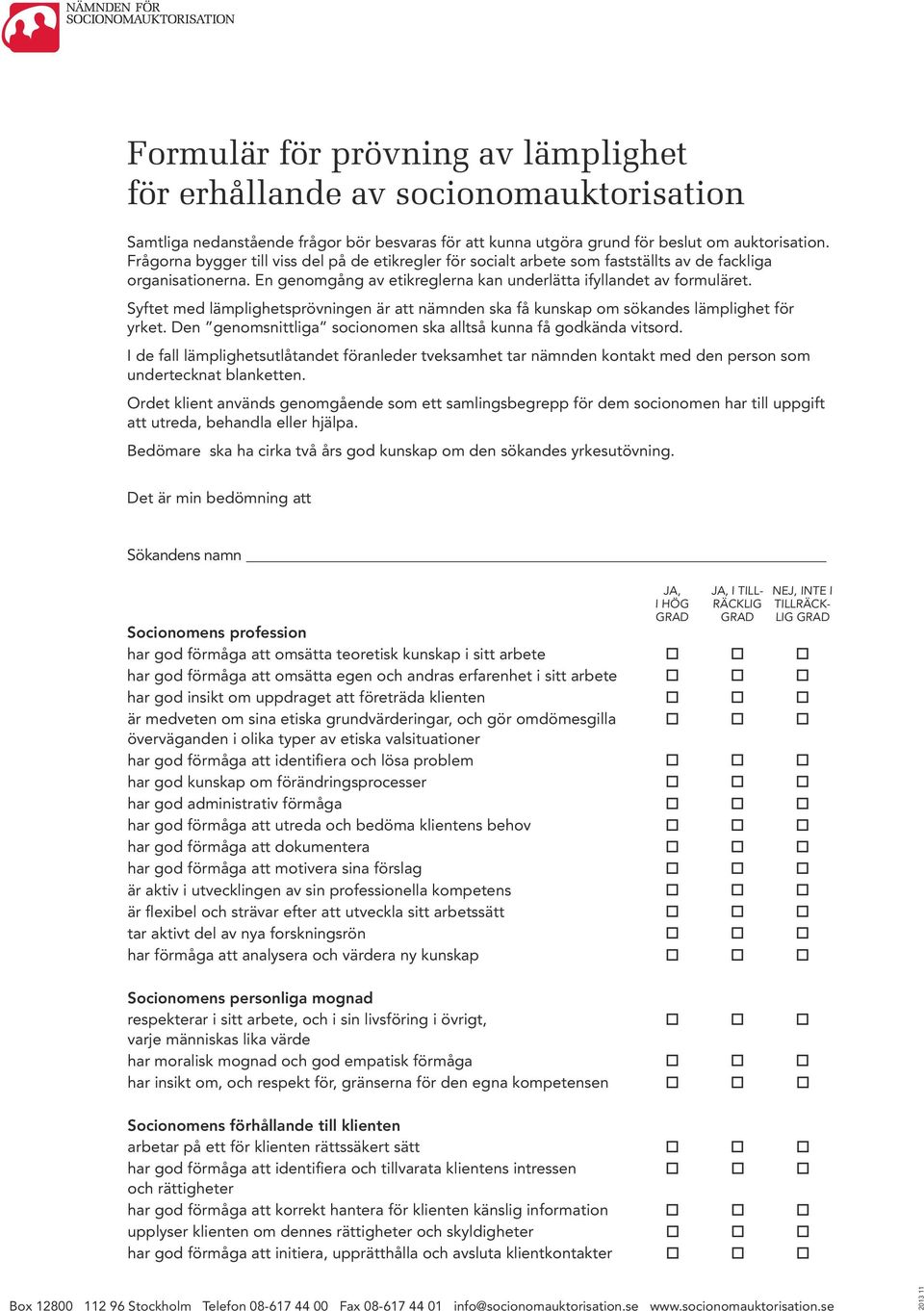 Syftet med lämplighetsprövningen är att nämnden ska få kunskap om sökandes lämplighet för yrket. Den genomsnittliga socionomen ska alltså kunna få godkända vitsord.