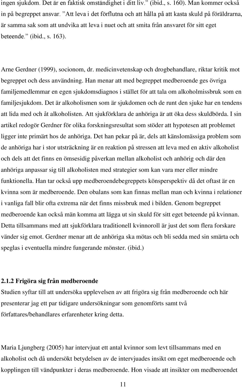 Arne Gerdner (1999), socionom, dr. medicinvetenskap och drogbehandlare, riktar kritik mot begreppet och dess användning.