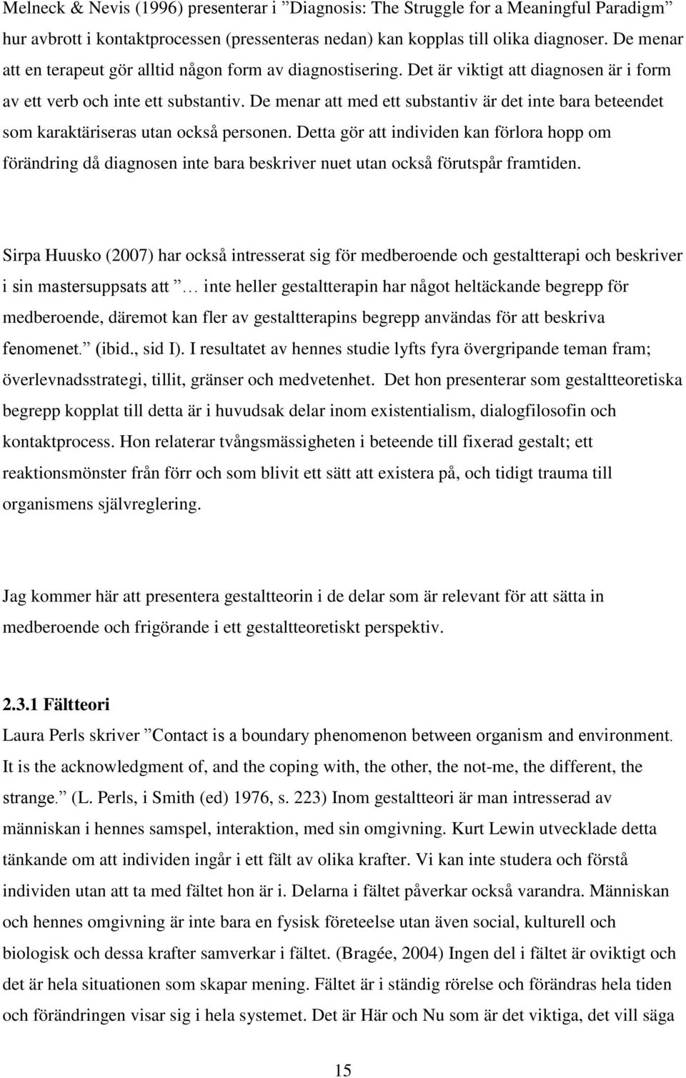 De menar att med ett substantiv är det inte bara beteendet som karaktäriseras utan också personen.