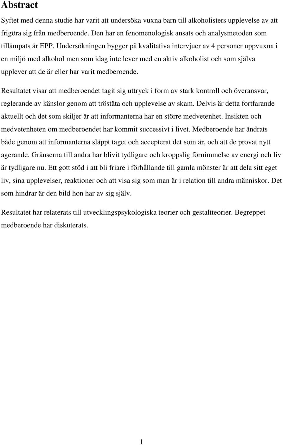 Undersökningen bygger på kvalitativa intervjuer av 4 personer uppvuxna i en miljö med alkohol men som idag inte lever med en aktiv alkoholist och som själva upplever att de är eller har varit