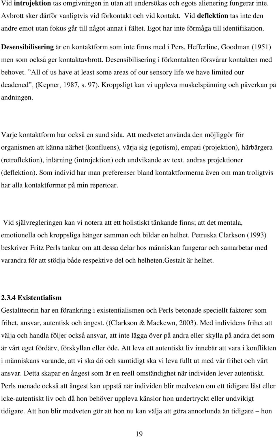 Desensibilisering är en kontaktform som inte finns med i Pers, Hefferline, Goodman (1951) men som också ger kontaktavbrott. Desensibilisering i förkontakten försvårar kontakten med behovet.