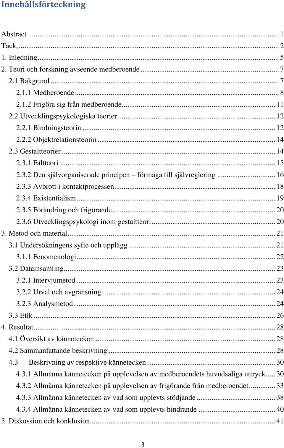 .. 16 2.3.3 Avbrott i kontaktprocessen... 18 2.3.4 Existentialism... 19 2.3.5 Förändring och frigörande... 20 2.3.6 Utvecklingspsykologi inom gestaltteori... 20 3. Metod och material... 21 3.