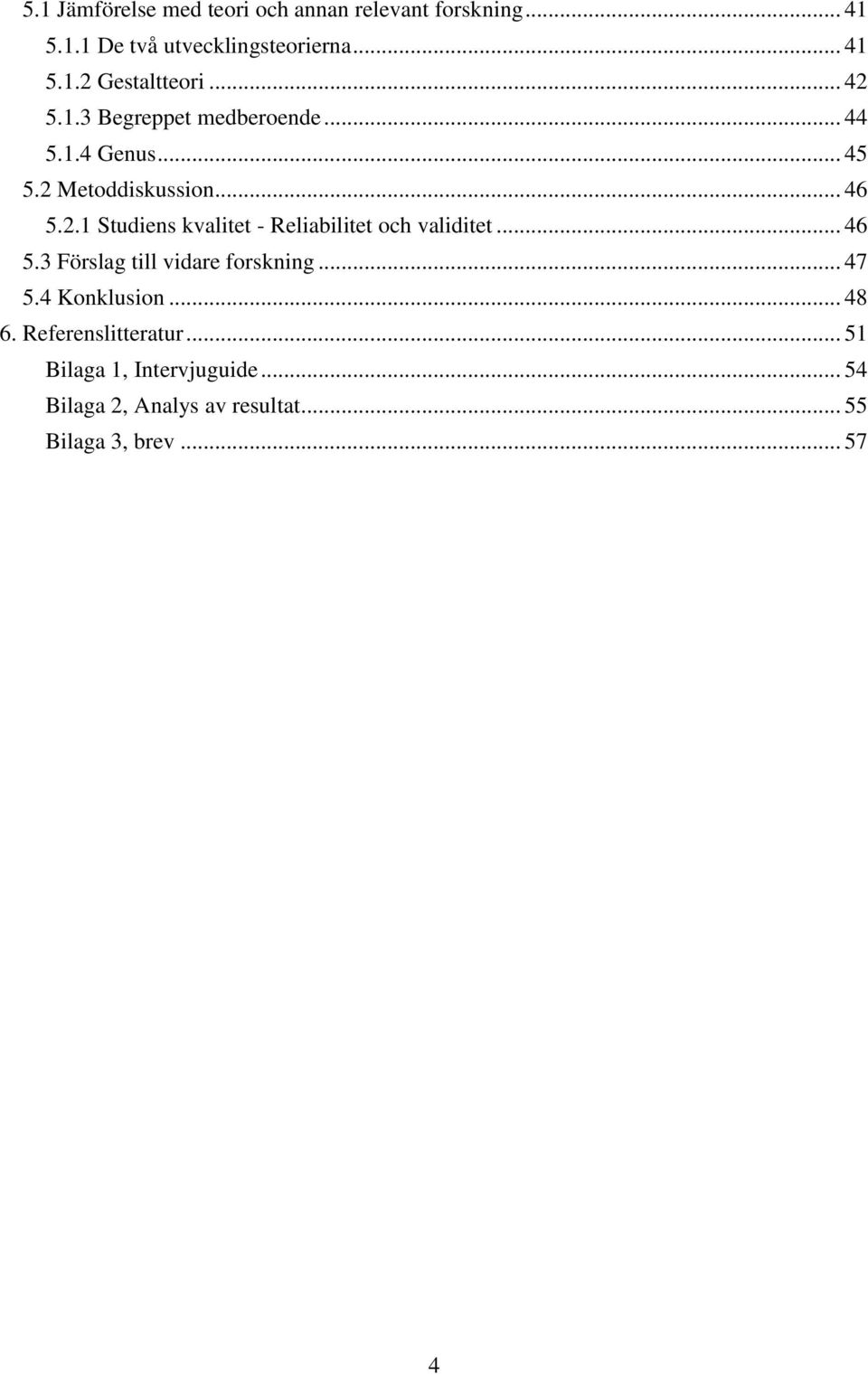 .. 46 5.3 Förslag till vidare forskning... 47 5.4 Konklusion... 48 6. Referenslitteratur.