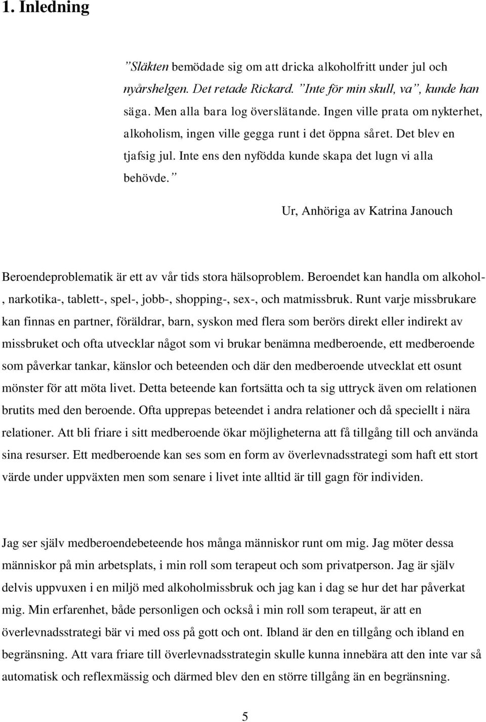 Ur, Anhöriga av Katrina Janouch Beroendeproblematik är ett av vår tids stora hälsoproblem. Beroendet kan handla om alkohol-, narkotika-, tablett-, spel-, jobb-, shopping-, sex-, och matmissbruk.