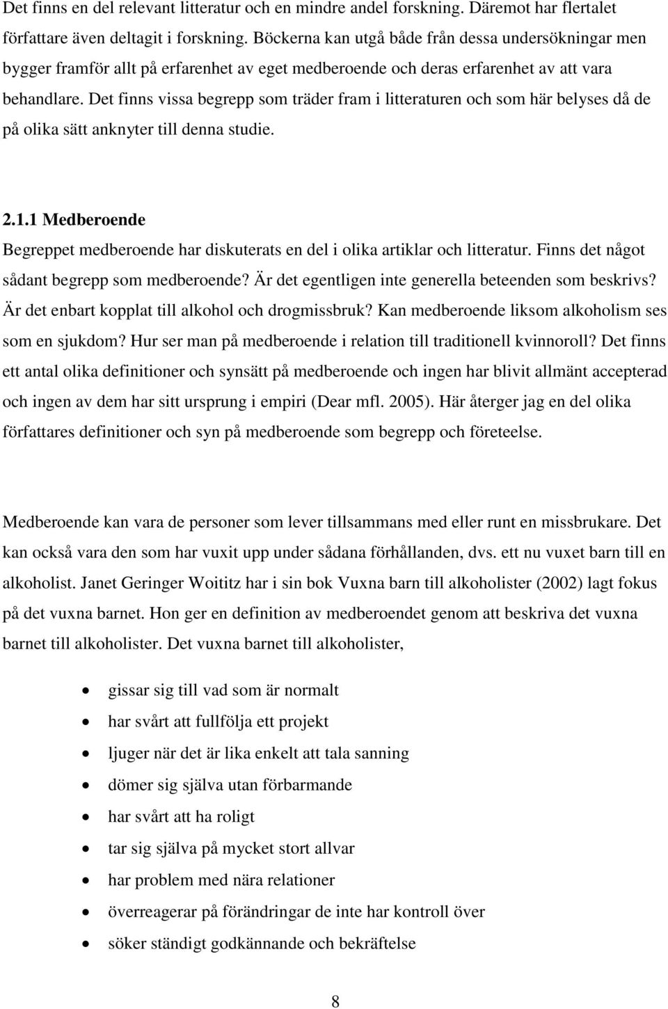 Det finns vissa begrepp som träder fram i litteraturen och som här belyses då de på olika sätt anknyter till denna studie. 2.1.