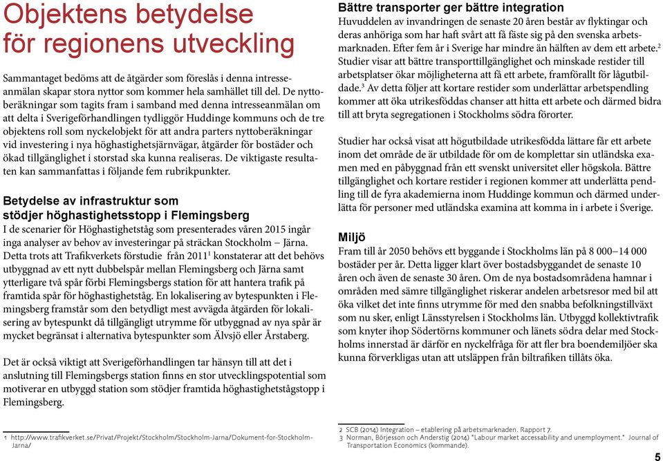 nyttoberäkningar vid investering i nya höghastighetsjärnvägar, åtgärder för bostäder och ökad tillgänglighet i storstad ska kunna realiseras.