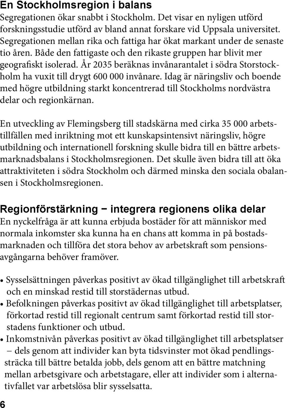 År 2035 beräknas invånarantalet i södra Storstockholm ha vuxit till drygt 600 000 invånare.