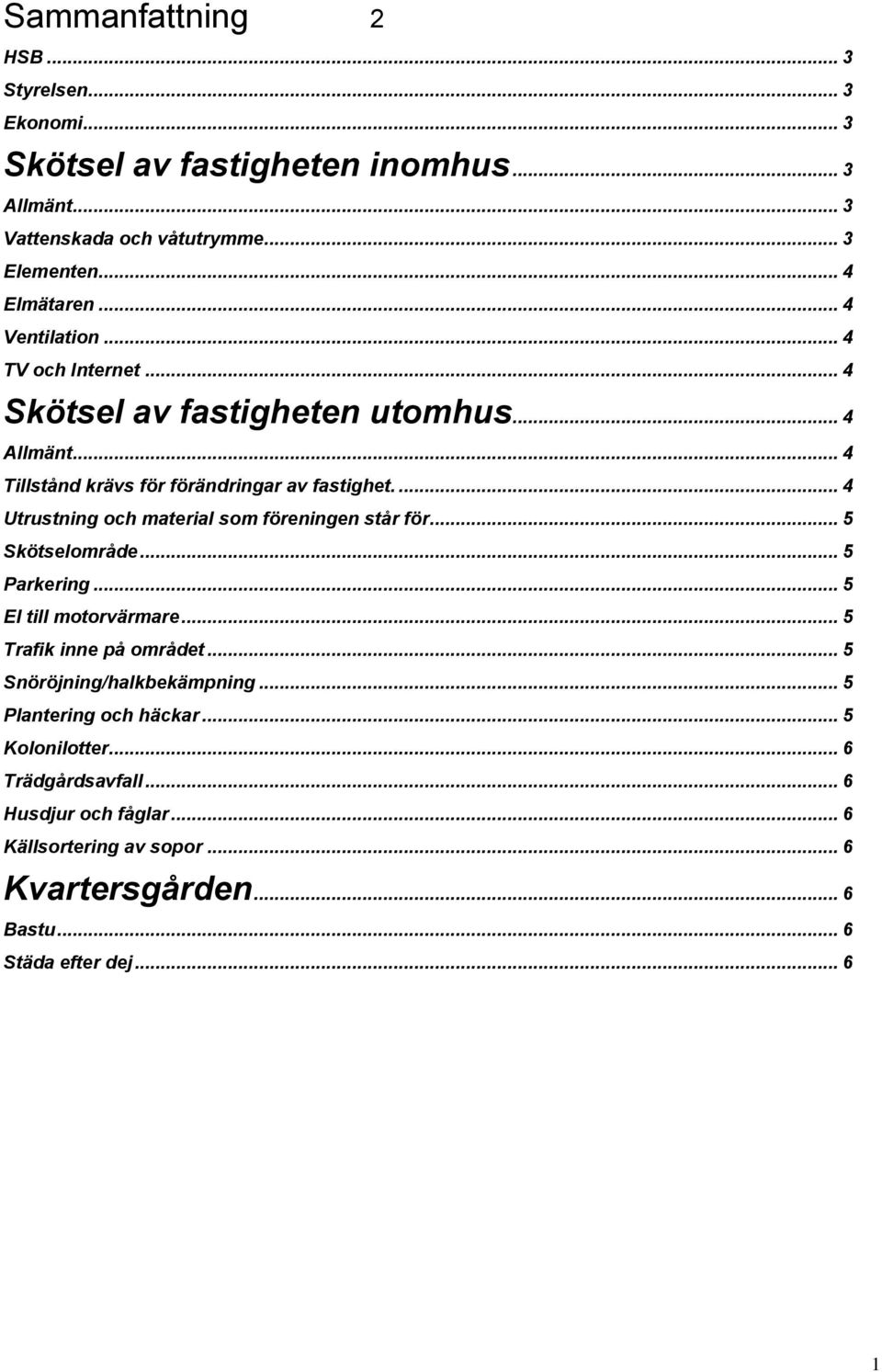 ... 4 Utrustning och material som föreningen står för... 5 Skötselområde... 5 Parkering... 5 El till motorvärmare... 5 Trafik inne på området.