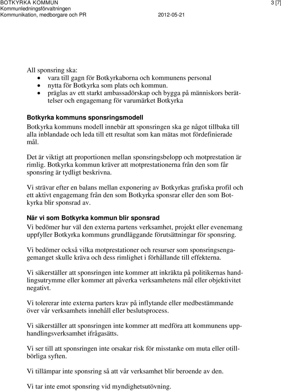 ge något tillbaka till alla inblandade och leda till ett resultat som kan mätas mot fördefinierade mål. Det är viktigt att proportionen mellan sponsringsbelopp och motprestation är rimlig.