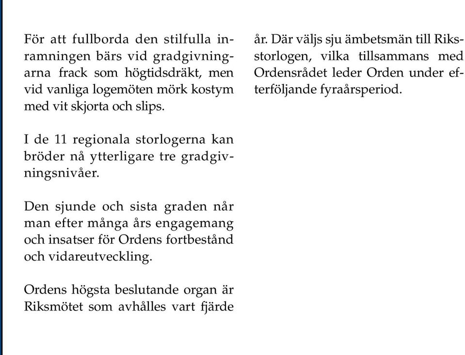 Där väljs sju ämbetsmän till Riksstorlogen, vilka tillsammans med Ordensrådet leder Orden under efterföljande fyraårsperiod.