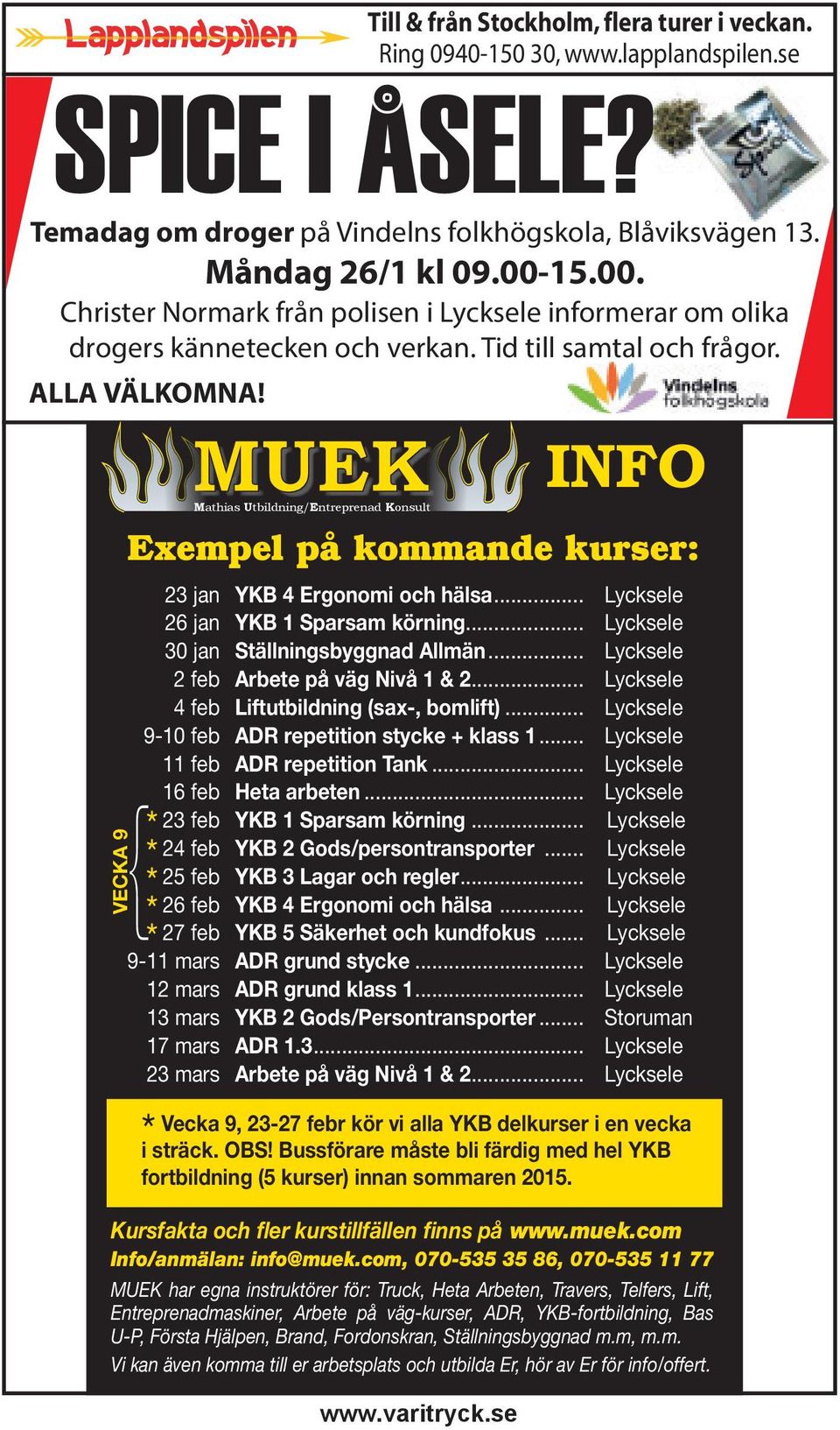 se INFO Exempel på kommande kurser: 23 jan YKB 4 Ergonomi och hälsa... Lycksele 26 jan YKB 1 Sparsam körning... Lycksele 30 jan Ställningsbyggnad Allmän... Lycksele 2 feb Arbete på väg Nivå 1 & 2.