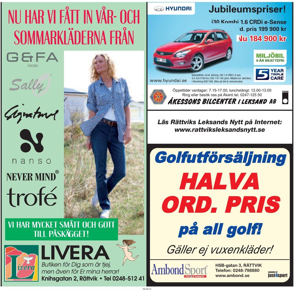 Öppettider vardagar: 7.15-17.00, lunchstängt: 12.00-13.00 Ring Ring eller eller besök oss på Åkerö tel. 0247-125 50 50 AB Läs Rättviks Leksands Nytt på Internet: www.