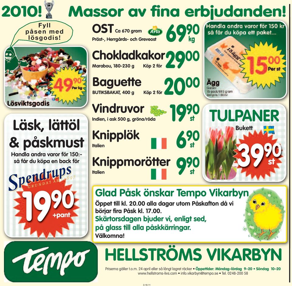 Köp 2 för Vindruvor 19 90 Indien, i ask 500 g, gröna/röda st Knipplök 6 90 Italien st Knippmorötter 9 90 Italien st TULPANER Bukett 39 90 st 19 90 Glad Påsk önskar Tempo Vikarbyn Öppet till kl. 20.