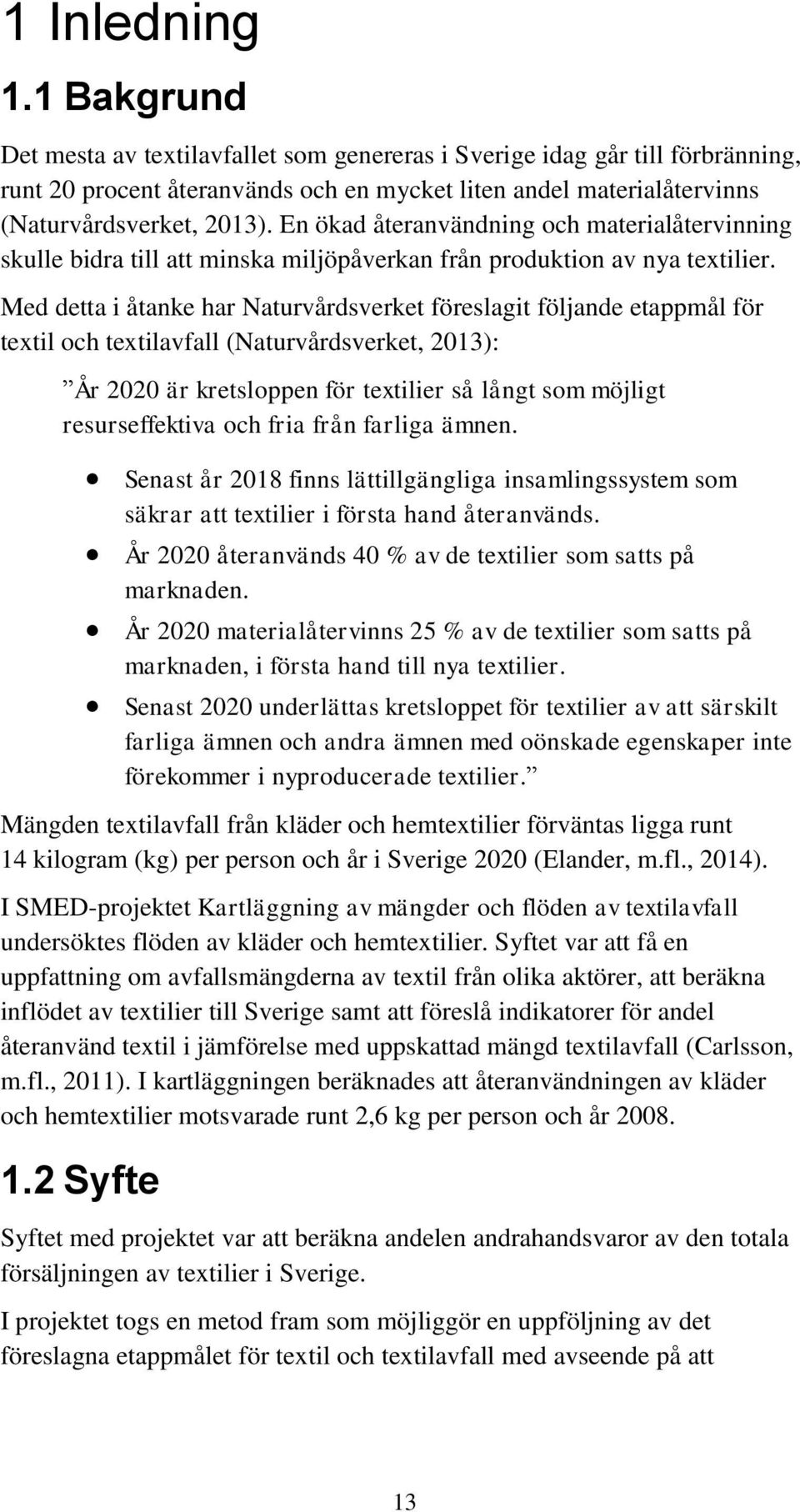 En ökad återanvändning och materialåtervinning skulle bidra till att minska miljöpåverkan från produktion av nya textilier.