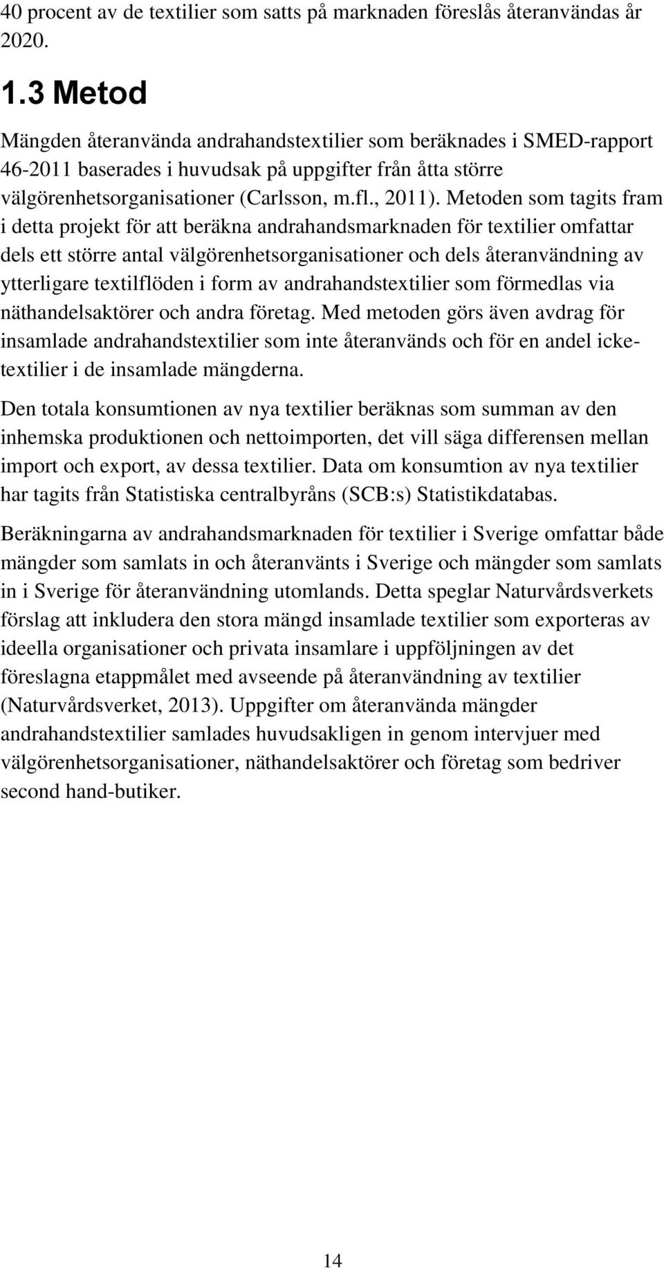 Metoden som tagits fram i detta projekt för att beräkna andrahandsmarknaden för textilier omfattar dels ett större antal välgörenhetsorganisationer och dels återanvändning av ytterligare textilflöden