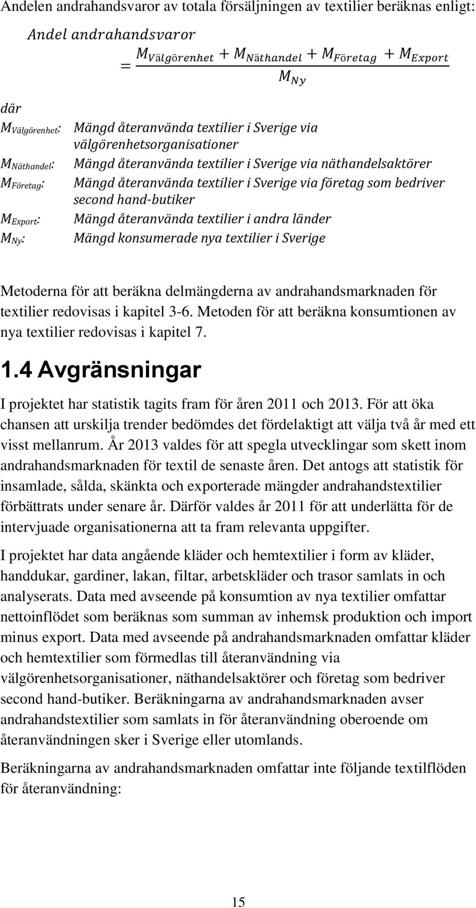 Mängd konsumerade nya textilier i Sverige Metoderna för att beräkna delmängderna av andrahandsmarknaden för textilier redovisas i kapitel 3-6.