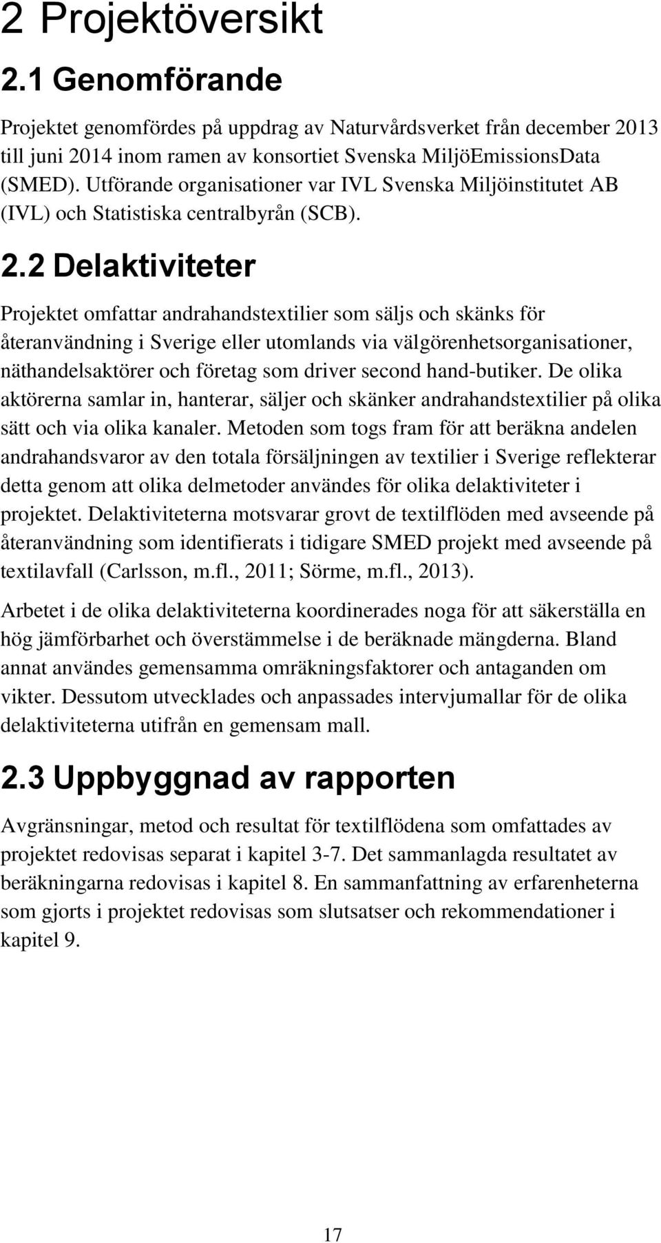 2 Delaktiviteter Projektet omfattar andrahandstextilier som säljs och skänks för återanvändning i Sverige eller utomlands via välgörenhetsorganisationer, näthandelsaktörer och företag som driver