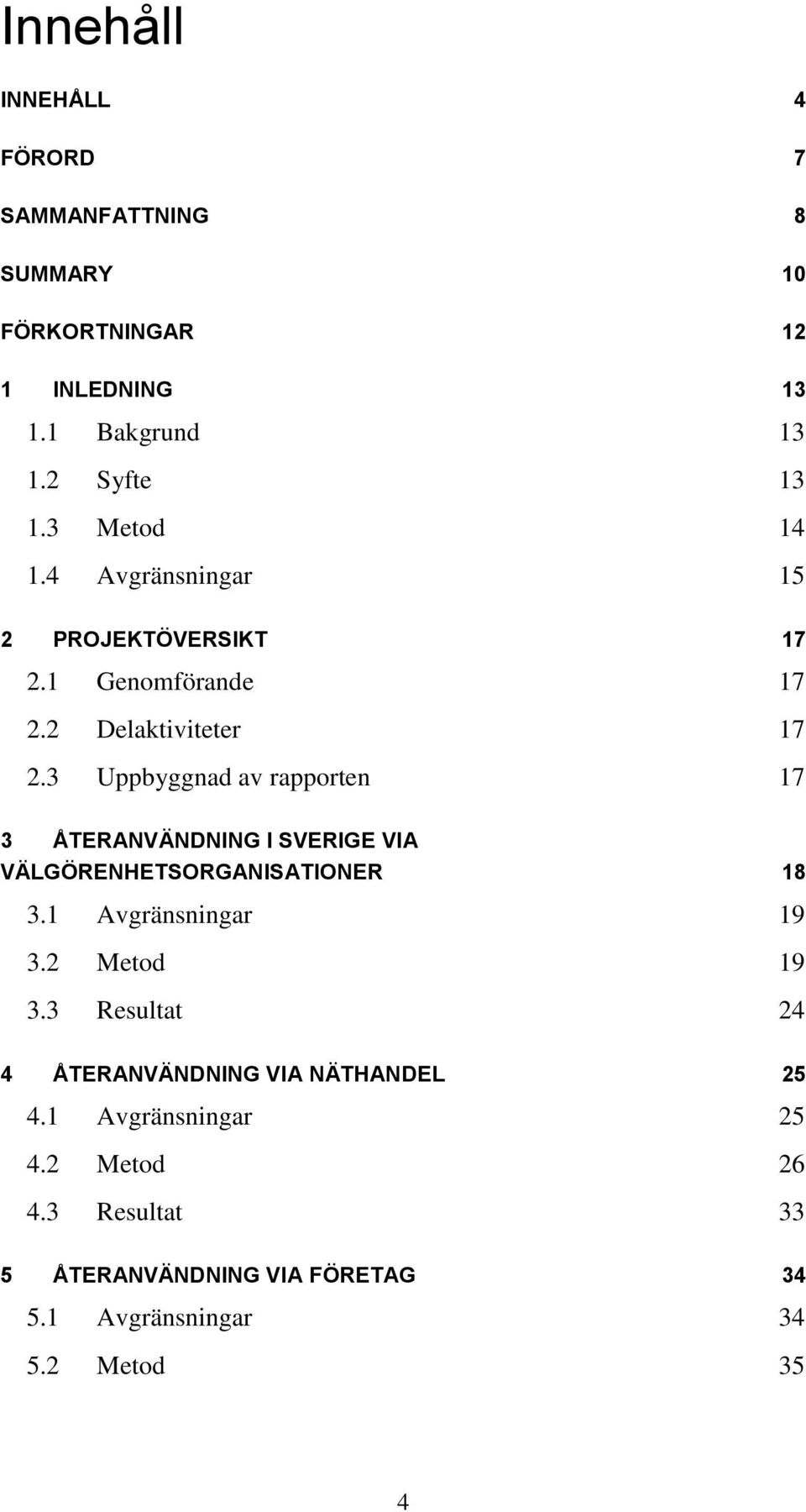 3 Uppbyggnad av rapporten 17 3 ÅTERANVÄNDNING I SVERIGE VIA VÄLGÖRENHETSORGANISATIONER 18 3.1 Avgränsningar 19 3.2 Metod 19 3.