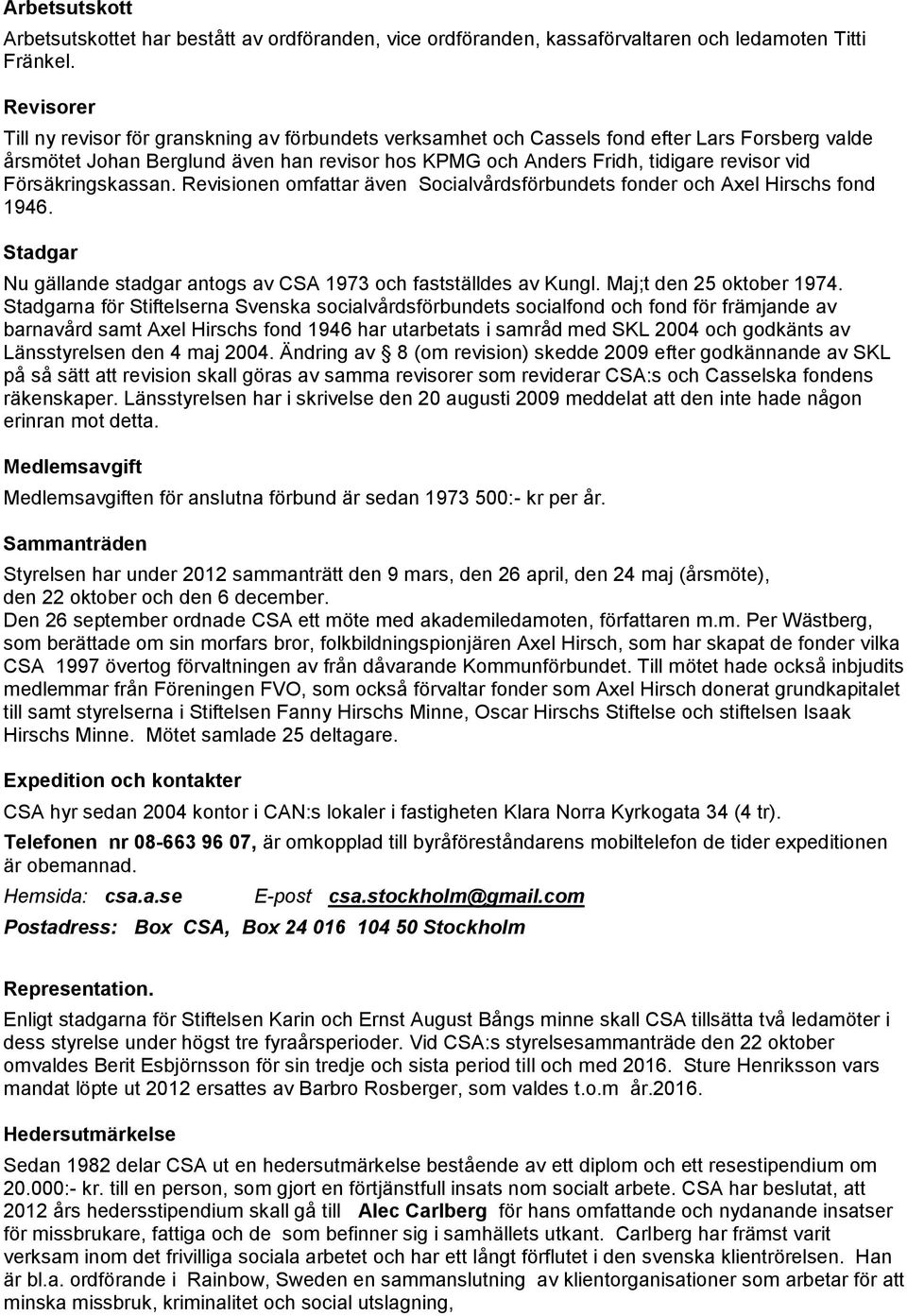 Försäkringskassan. Revisionen omfattar även Socialvårdsförbundets fonder och Axel Hirschs fond 1946. Stadgar Nu gällande stadgar antogs av CSA 1973 och fastställdes av Kungl.