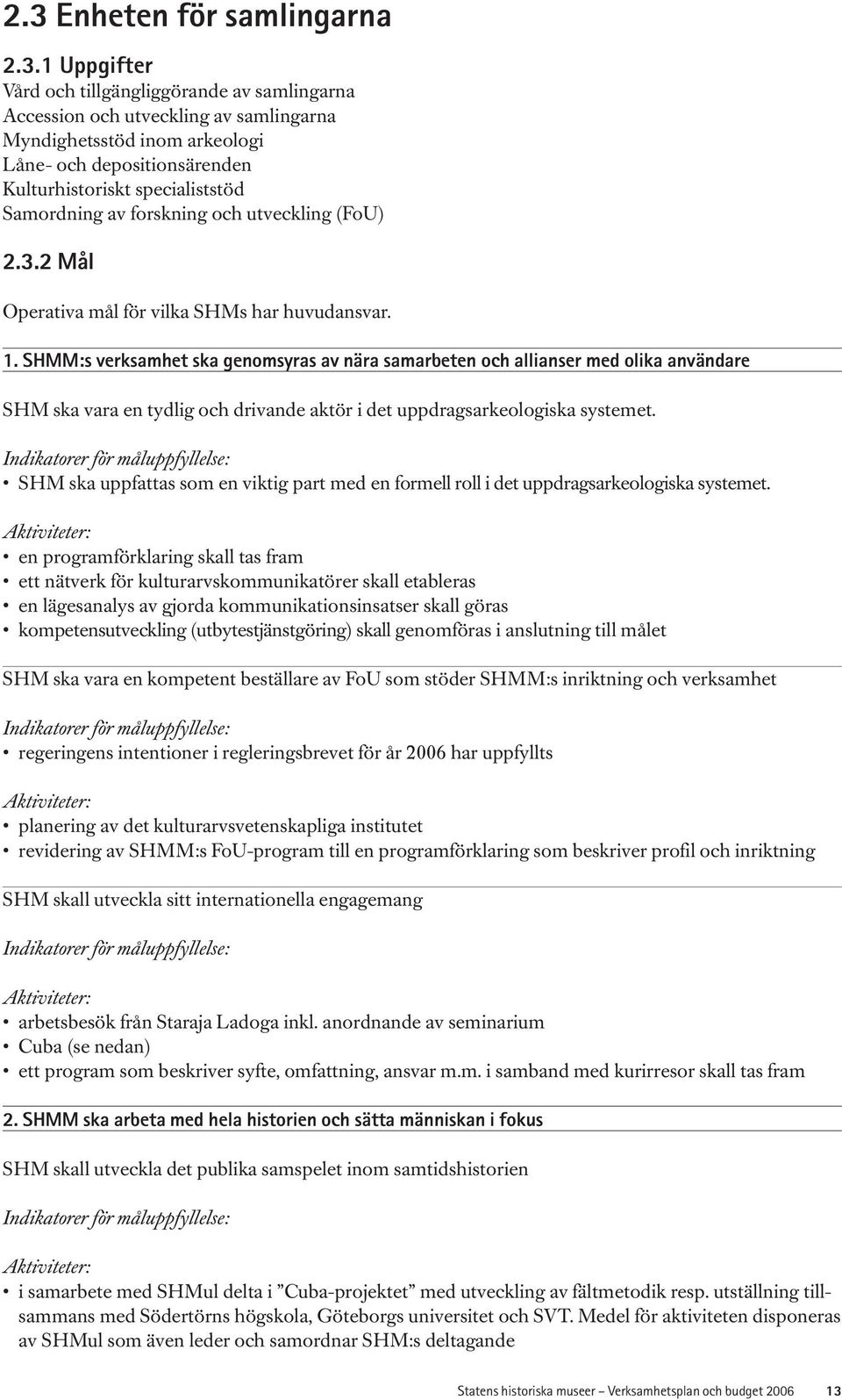 SHMM:s verksamhet ska genomsyras av nära samarbeten och allianser med olika användare SHM ska vara en tydlig och drivande aktör i det uppdragsarkeologiska systemet.