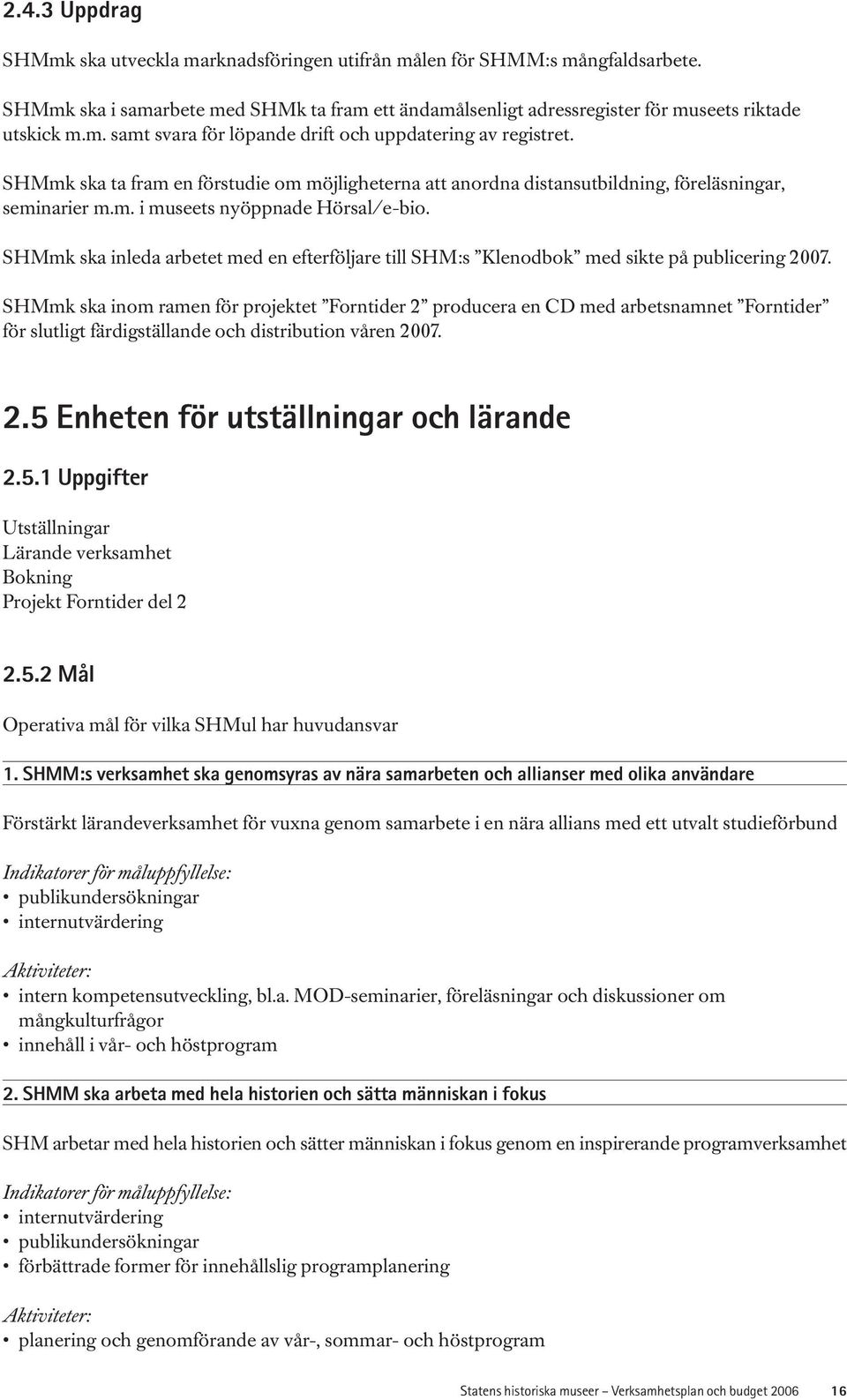 SHMmk ska inleda arbetet med en efterföljare till SHM:s Klenodbok med sikte på publicering 2007.