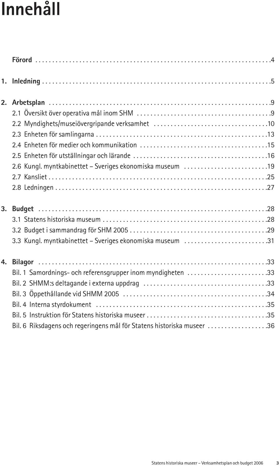 4 Enheten för medier och kommunikation......................................15 2.5 Enheten för utställningar och lärande........................................16 2.6 Kungl.