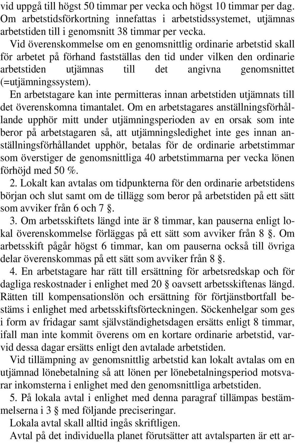 (=utjämningssystem). En arbetstagare kan inte permitteras innan arbetstiden utjämnats till det överenskomna timantalet.