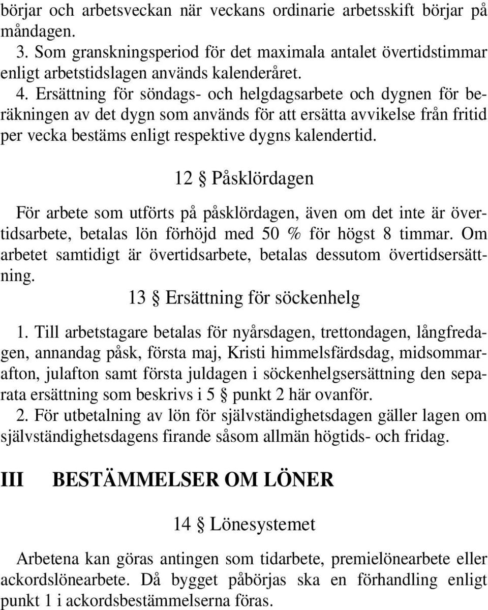 12 Påsklördagen För arbete som utförts på påsklördagen, även om det inte är övertidsarbete, betalas lön förhöjd med 50 % för högst 8 timmar.