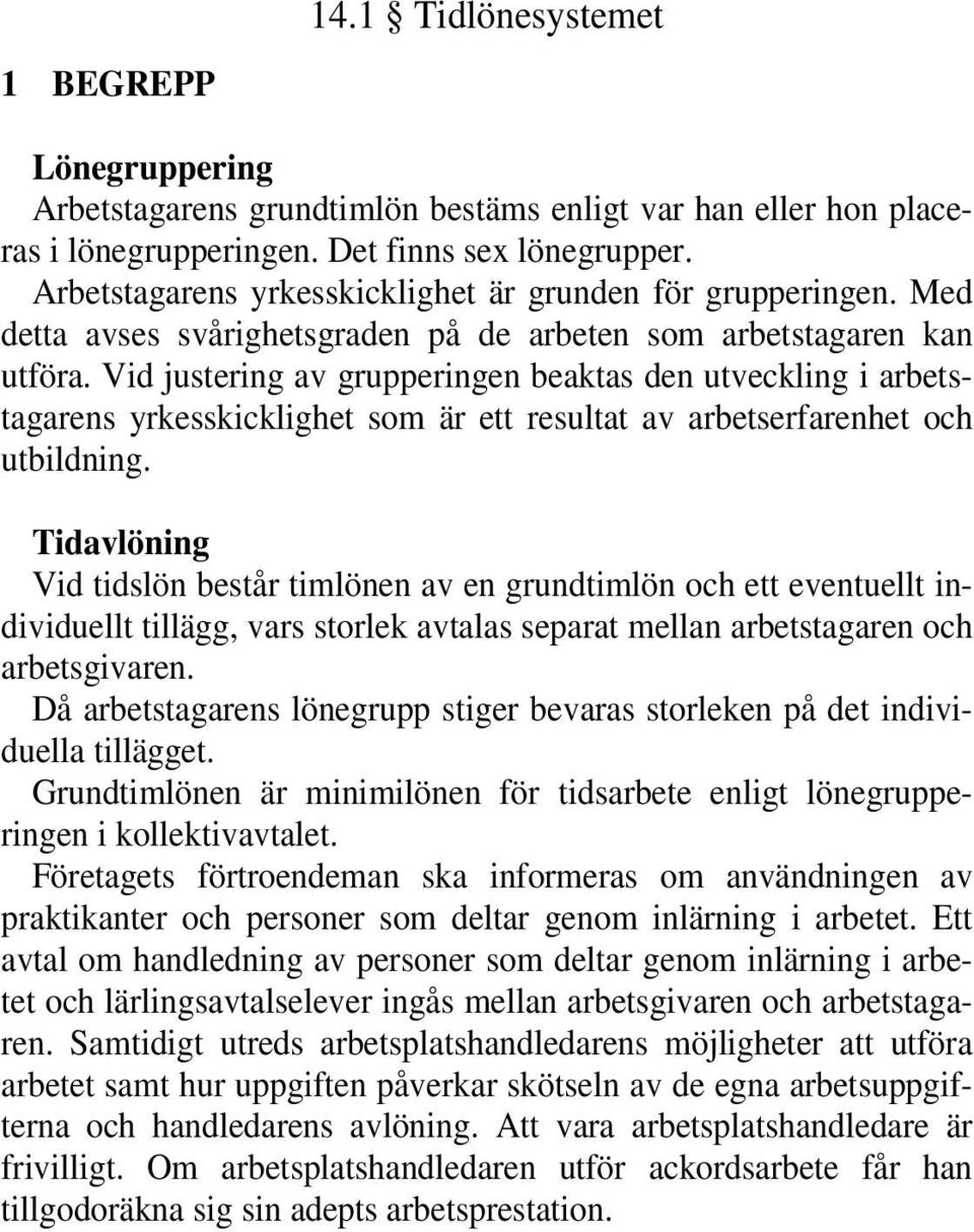 Vid justering av grupperingen beaktas den utveckling i arbetstagarens yrkesskicklighet som är ett resultat av arbetserfarenhet och utbildning.