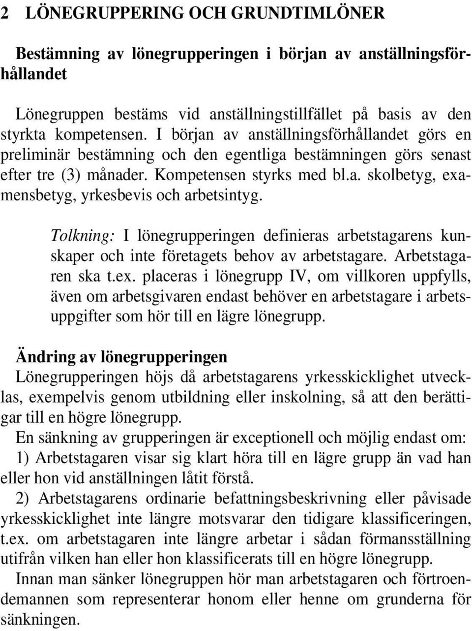 Tolkning: I lönegrupperingen definieras arbetstagarens kunskaper och inte företagets behov av arbetstagare. Arbetstagaren ska t.ex.