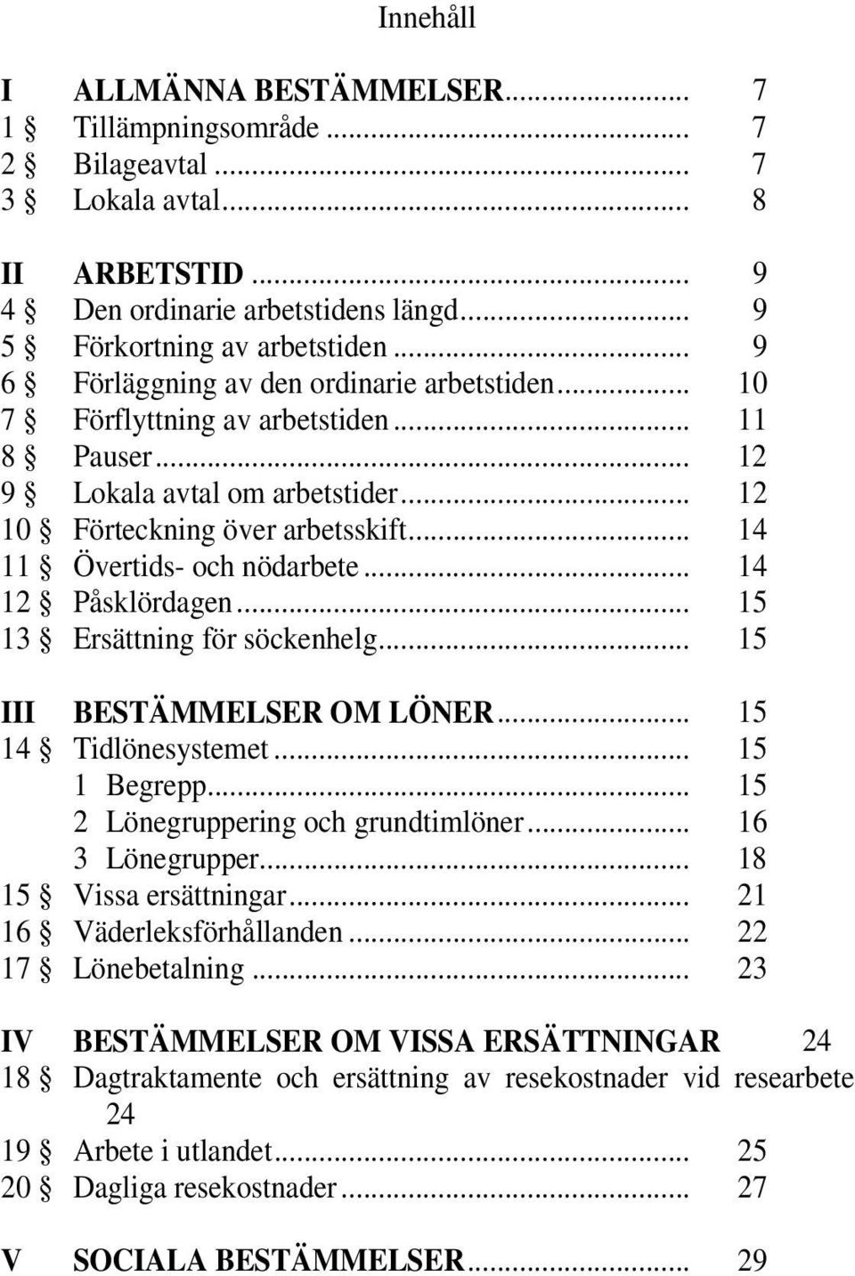 .. 14 11 Övertids- och nödarbete... 14 12 Påsklördagen... 15 13 Ersättning för söckenhelg... 15 III BESTÄMMELSER OM LÖNER... 15 14 Tidlönesystemet... 15 1 Begrepp.