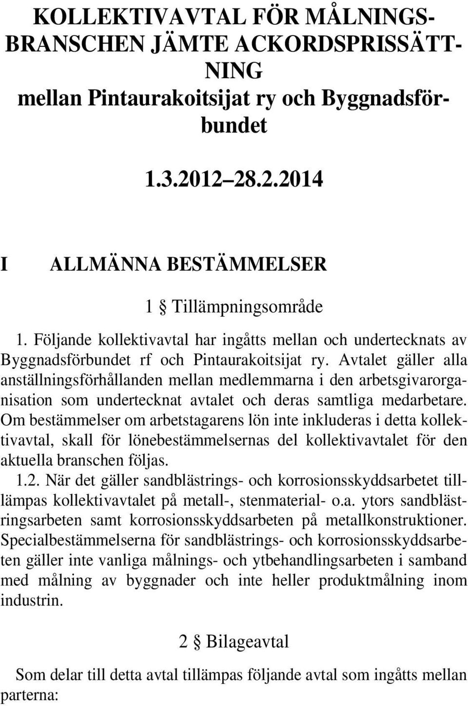 Avtalet gäller alla anställningsförhållanden mellan medlemmarna i den arbetsgivarorganisation som undertecknat avtalet och deras samtliga medarbetare.