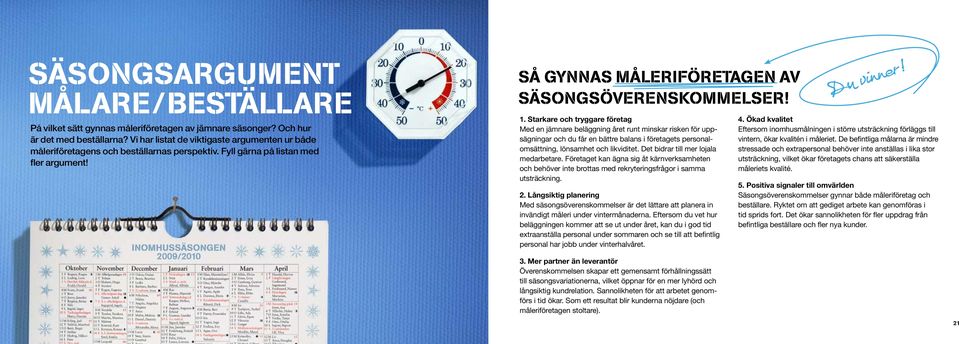 Starkare och tryggare företag Med en jämnare beläggning året runt minskar risken för uppsägningar och du får en bättre balans i företagets personalomsättning, lönsamhet och likviditet.