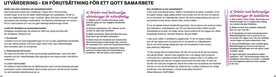 Det ökar chansen till ett gott samarbete utan onödiga missförstånd. Vid löpande utvärderingar kan kursen till och med justeras om man har gjort felaktiga bedömningar initialt.