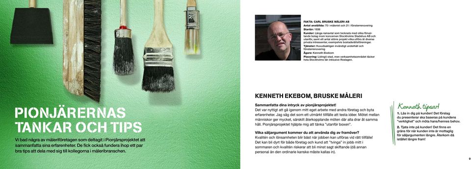 Tjänster: Huvudsakligen invändigt underhåll och fönsterrenovering Ägare: Kenneth Ekebom Placering: Lidingö stad, men verksamhetsområdet täcker hela Stockholms län inklusive Roslagen.