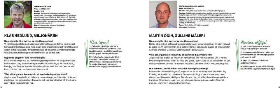 Tjänster: Förekommande måleri, samt med specialistkunskaper inom plåt-, dekorationsmålning, fönsterrenovering och äldre målningsteknik Ägare: Klas Hedlund, Andreas Söderkvist Huvudkontor: Borlänge