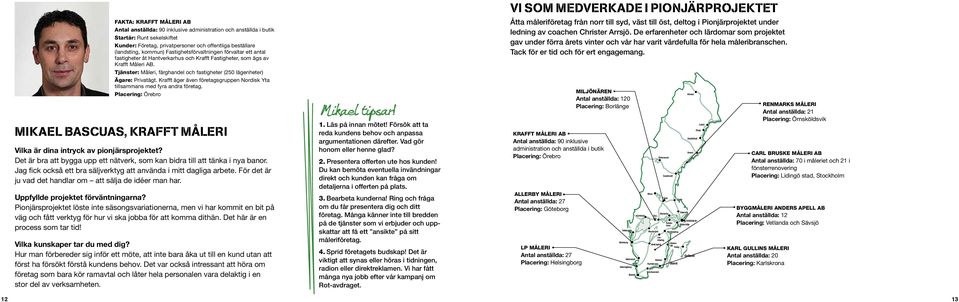 Tjänster: Måleri, färghandel och fastigheter (250 lägenheter) Ägare: Privatägt. Krafft äger även företagsgruppen Nordisk Yta tillsammans med fyra andra företag.