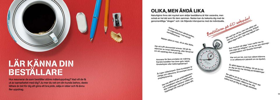 Olika, men ändå lika Naturligtvis finns det mycket som skiljer beställarna åt från varandra, men också en hel del som för dem samman.