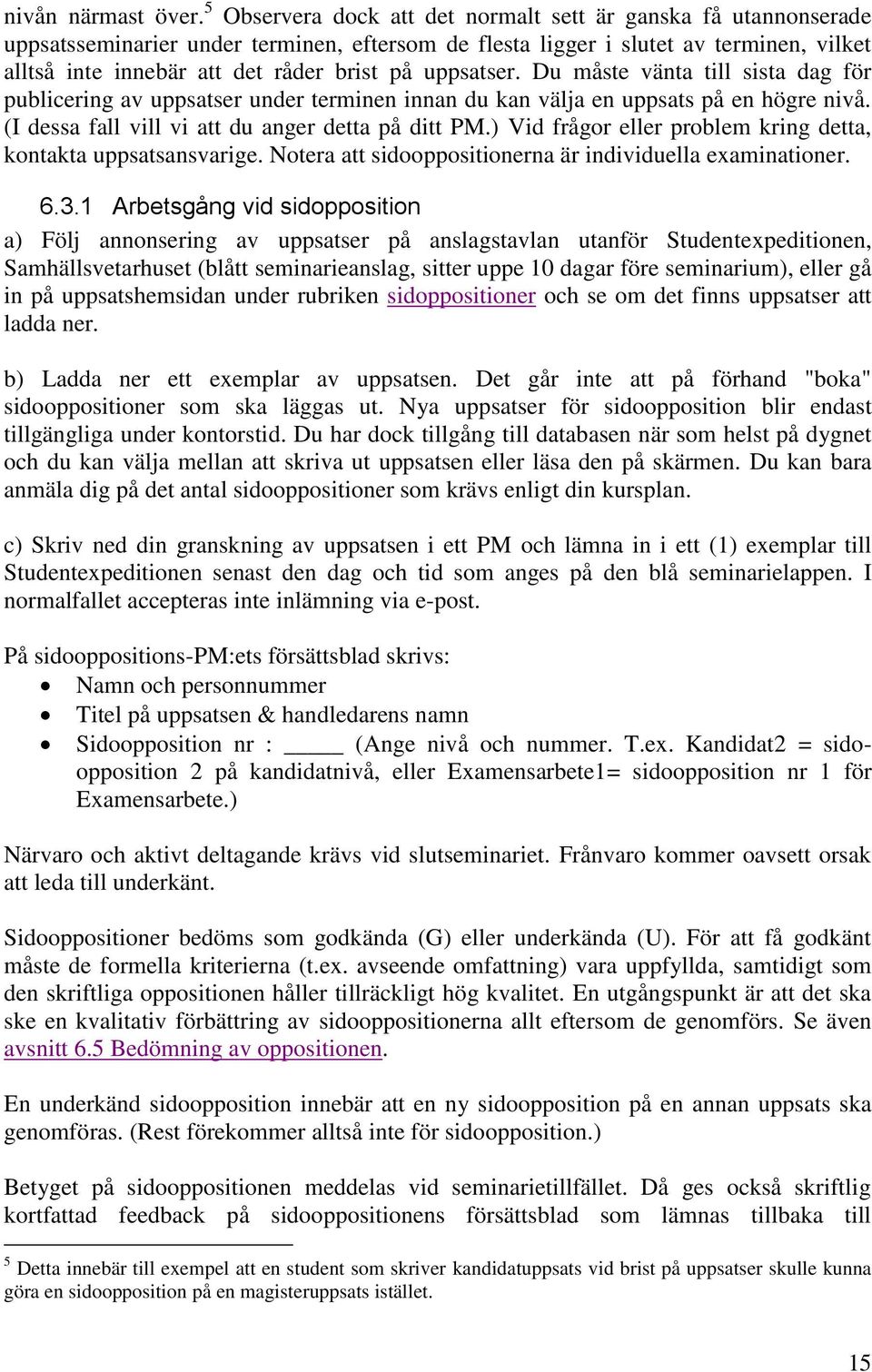 uppsatser. Du måste vänta till sista dag för publicering av uppsatser under terminen innan du kan välja en uppsats på en högre nivå. (I dessa fall vill vi att du anger detta på ditt PM.