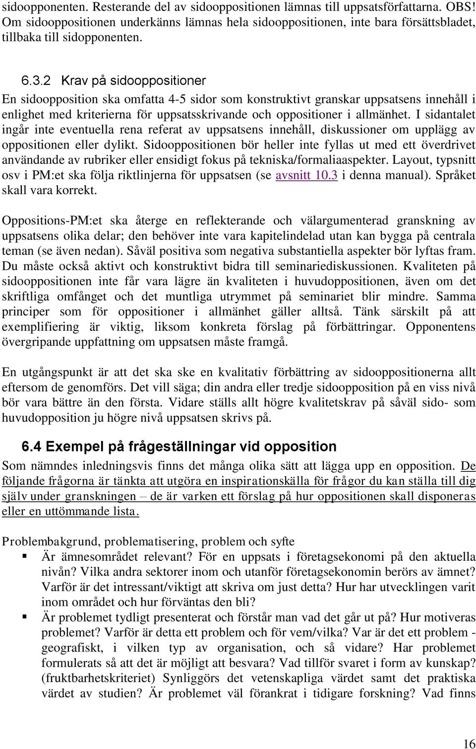 2 Krav på sidooppositioner En sidoopposition ska omfatta 4-5 sidor som konstruktivt granskar uppsatsens innehåll i enlighet med kriterierna för uppsatsskrivande och oppositioner i allmänhet.