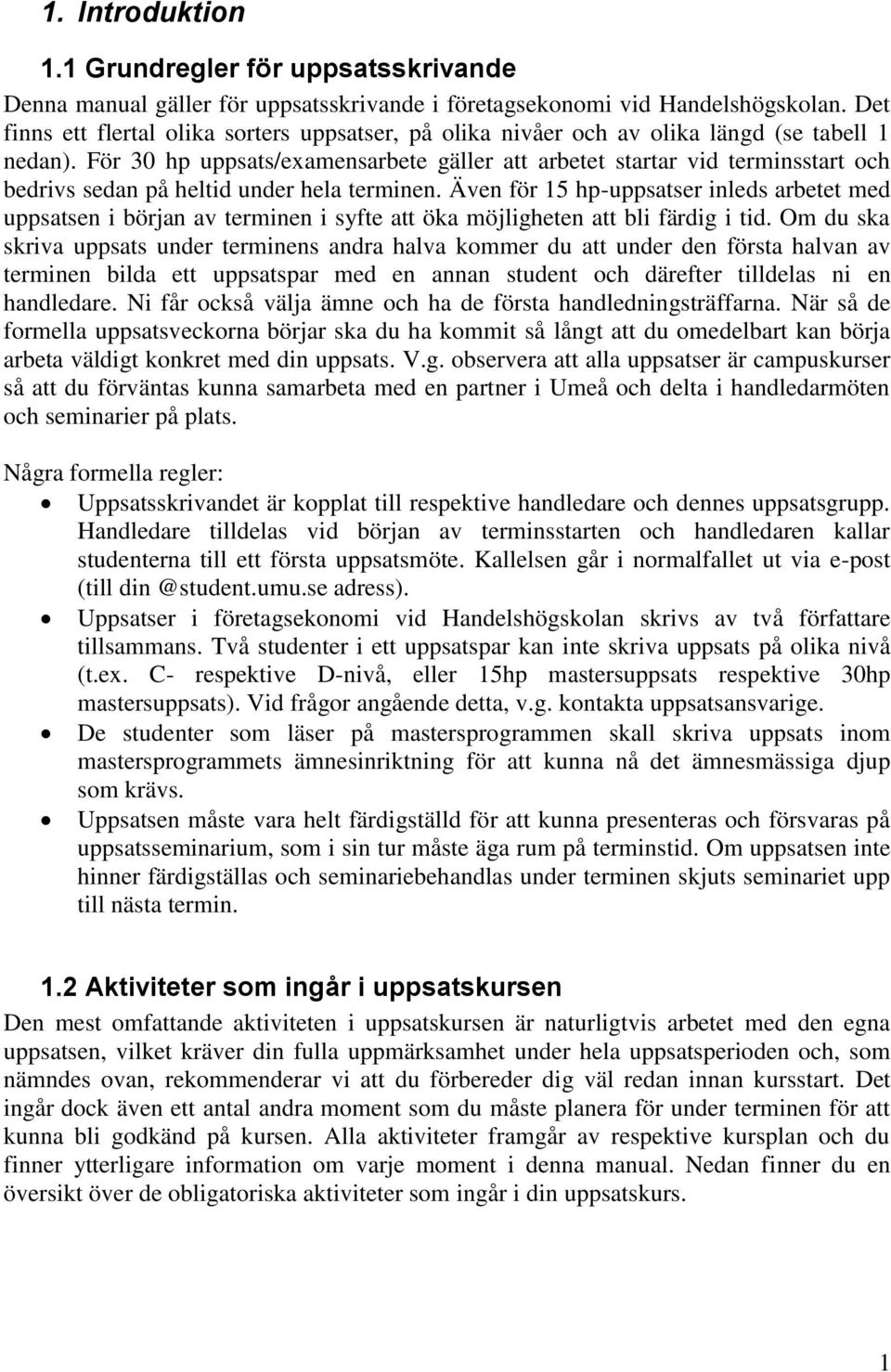 För 30 hp uppsats/examensarbete gäller att arbetet startar vid terminsstart och bedrivs sedan på heltid under hela terminen.