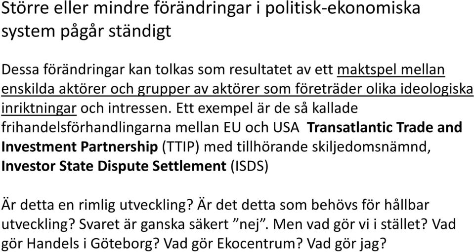 Ett exempel är de så kallade frihandelsförhandlingarna mellan EU och USA Transatlantic Trade and Investment Partnership (TTIP) med tillhörande skiljedomsnämnd,