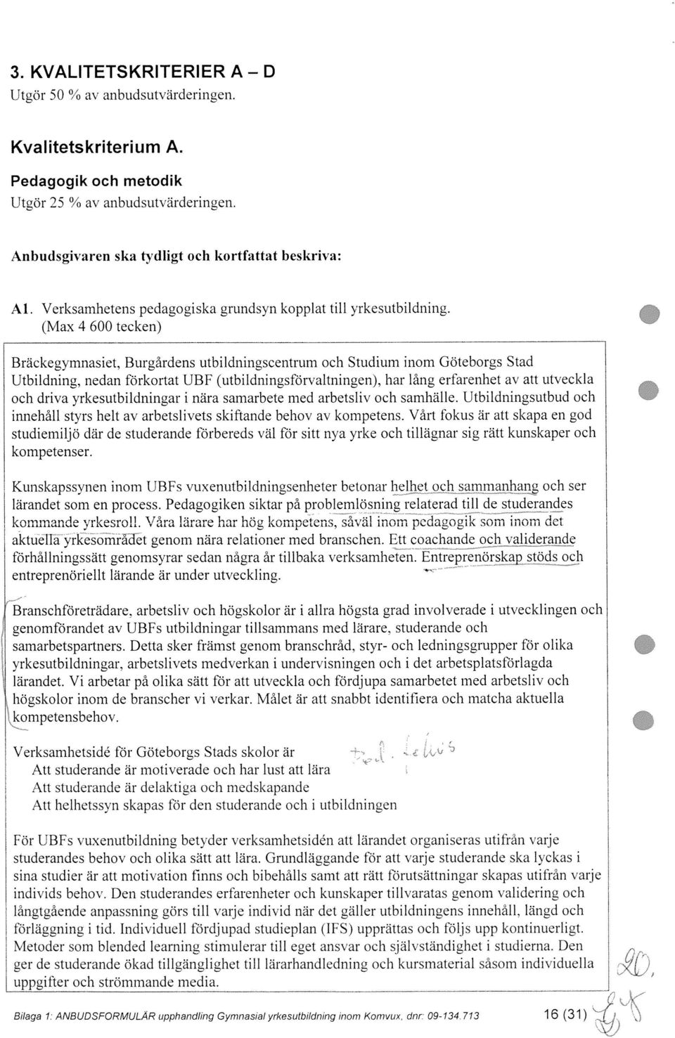 (Max 4 600 tecken) Bräckegymnasiet, Burgårdens utbildningscentrum och Studium inom Göteborgs Stad Utbildning, nedan förkortat UBF (utbildningsförvaltningen), har lång erfarenhet av att utveckla och