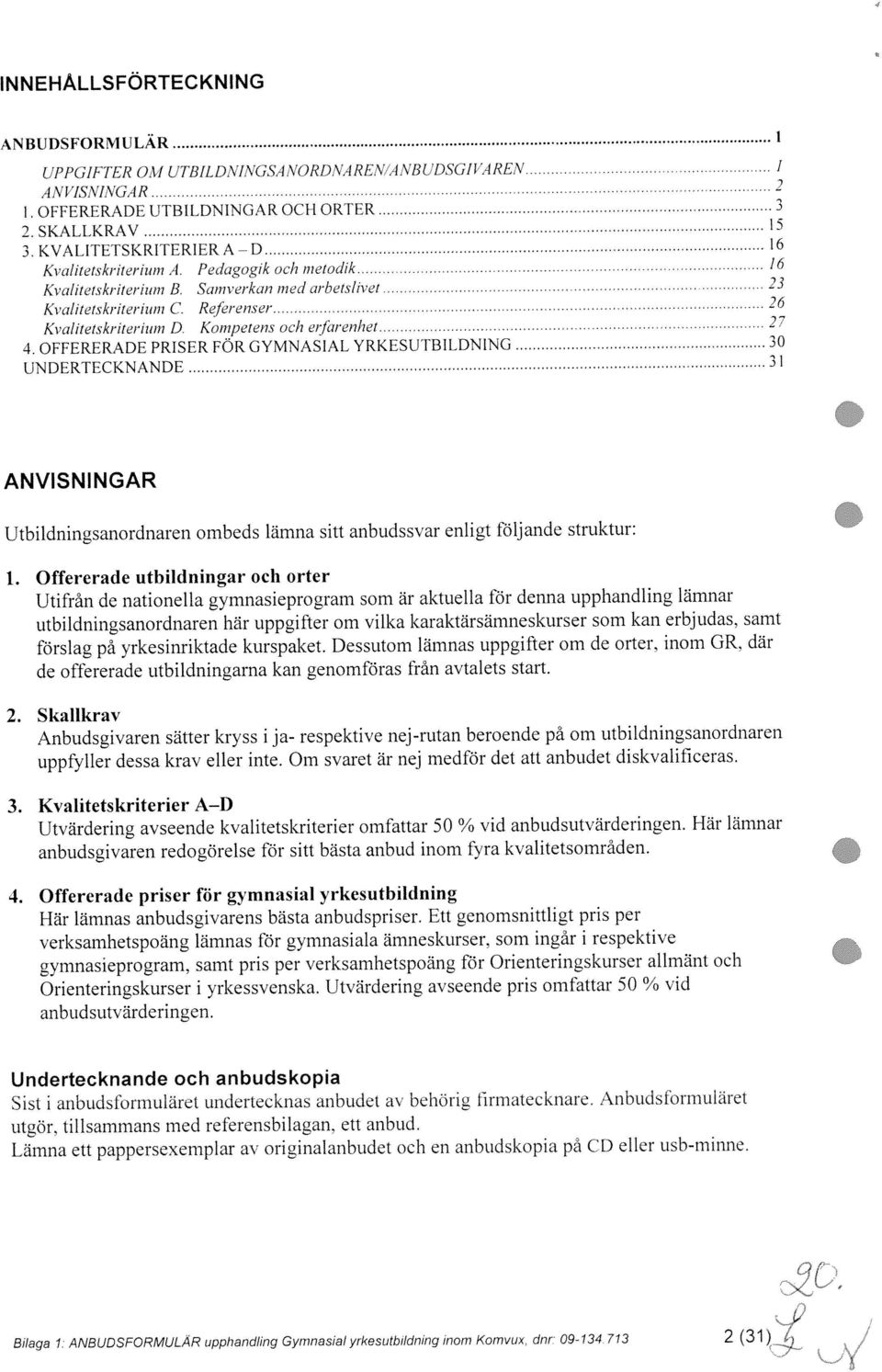 Referenser, 26 ANVISNINGAR INNEHÅLLSFÖRTECKNING Utbi ldningsanordnaren ombeds lämna sitt anbudssvar enligt följande struktur: ANBUDSFORMULÄR 1 1. Offererade utbildningar och orter 2. Skalikrav 3.