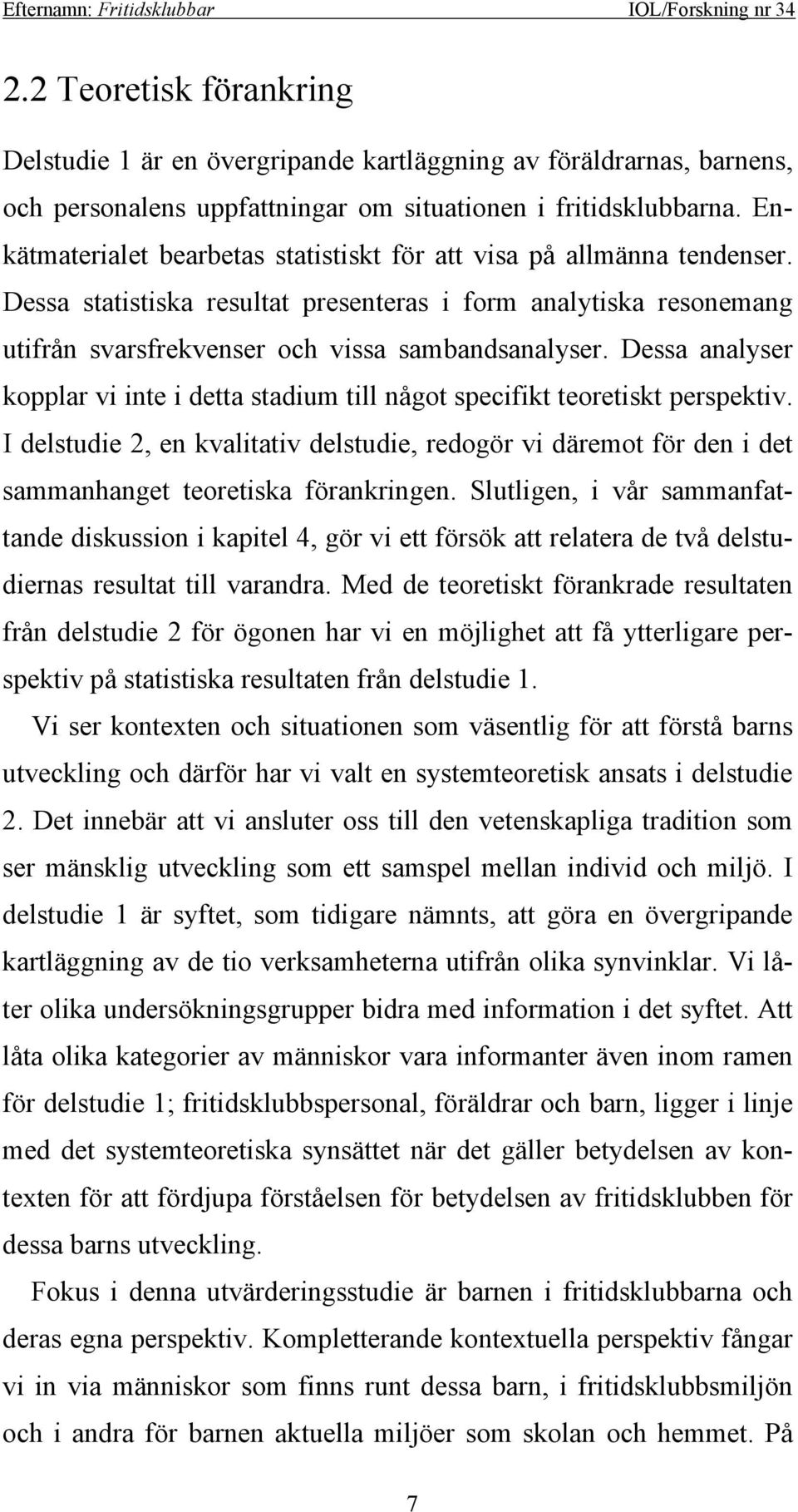 Dessa analyser kopplar vi inte i detta stadium till något specifikt teoretiskt perspektiv.