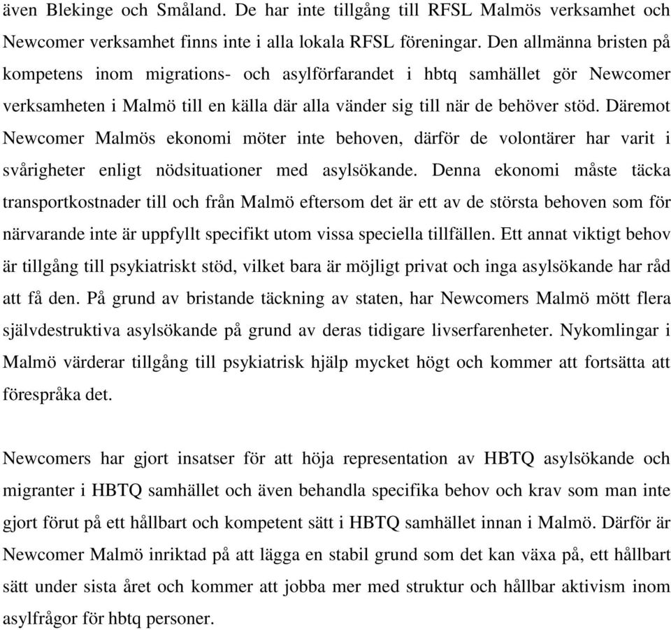 Däremot Newcomer Malmös ekonomi möter inte behoven, därför de volontärer har varit i svårigheter enligt nödsituationer med asylsökande.