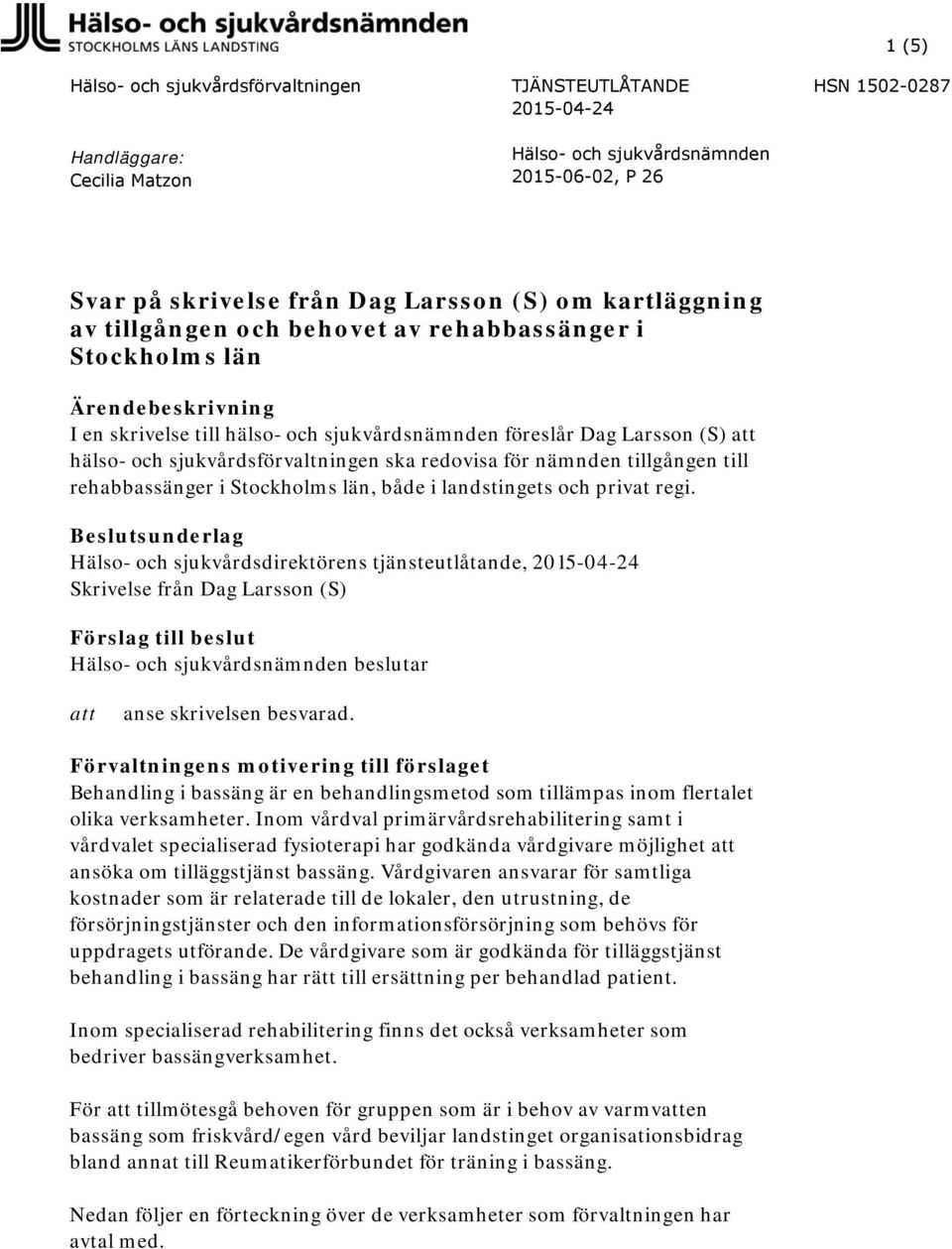 redovisa för nämnden tillgången till rehabbassänger i s län, både i landstingets och privat regi.