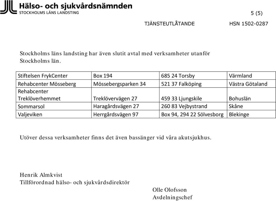 Rehabcenter Treklöverhemmet Treklövervägen 27 459 33 Ljungskile Bohuslän Sommarsol Haragårdsvägen 27 260 83 Vejbystrand Skåne Valjeviken